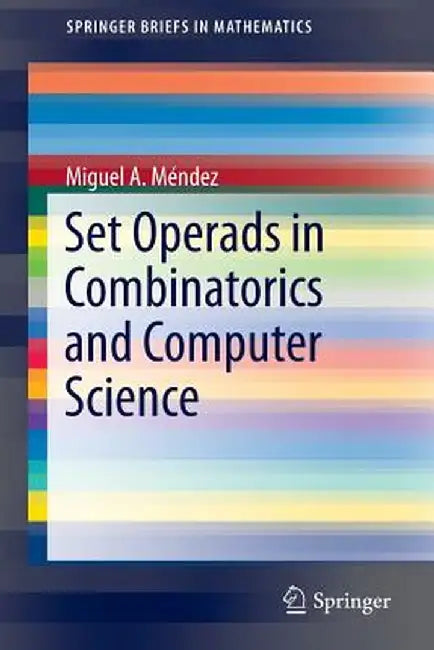 Set Operads in Combinatorics and Computer Science by Miguel A. Méndez