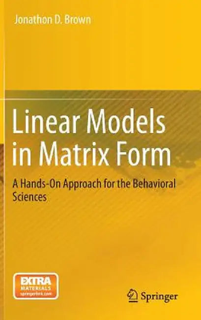 Linear Models in Matrix Form: A Hands-On Approach for the Behavioral Sciences by Jonathon D. Brown