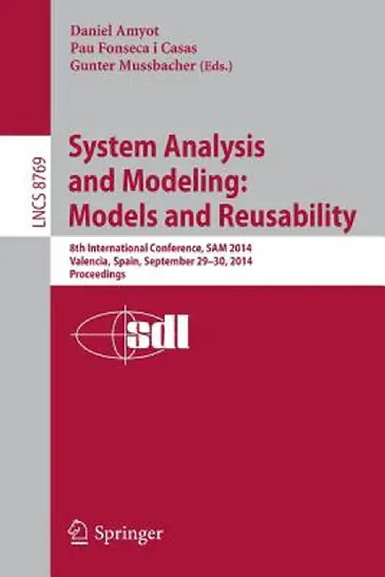 System Analysis and Modeling: Models and Reusability: 8th International Conference, Sam 2014, Valencia, Spain, September 29-30, 2014. Proceedings by Daniel Amyot