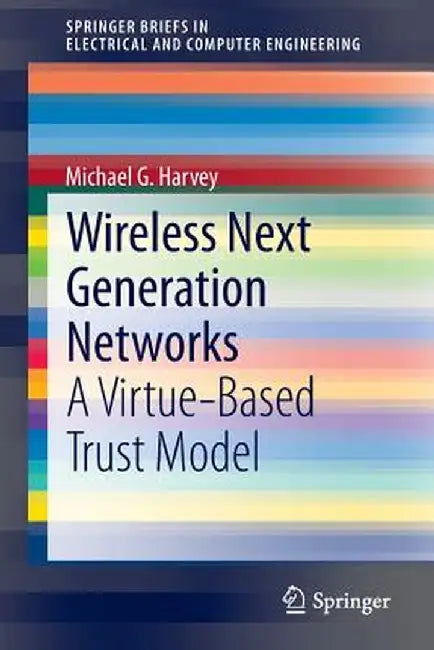 Wireless Next Generation Networks: A Virtue-Based Trust Model by Michael G. Harvey