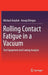 Rolling Contact Fatigue in a Vacuum: Test Equipment and Coating Analysis by Michael Danyluk