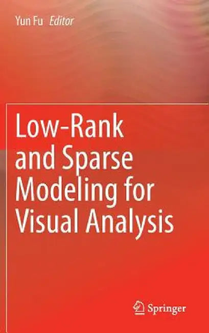 Low-Rank and Sparse Modeling for Visual Analysis by Yun Fu