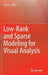 Low-Rank and Sparse Modeling for Visual Analysis by Yun Fu
