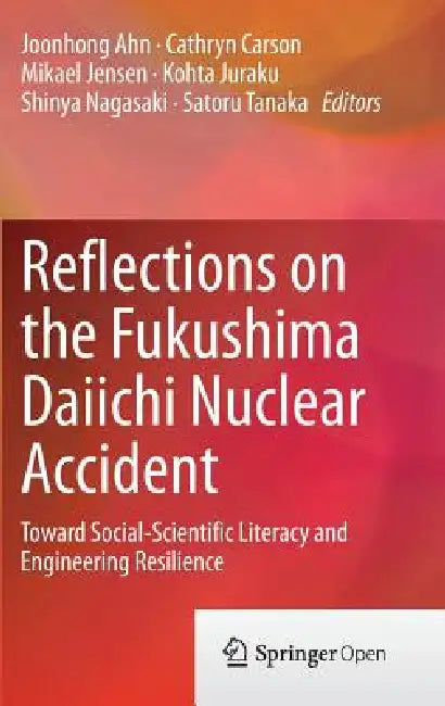 Reflections on the Fukushima Daiichi Nuclear Accident: Toward Social-Scientific Literacy and Engineering Resilience by Joonhong Ahn