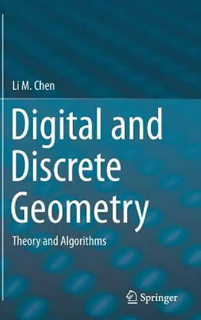 Digital and Discrete Geometry: Theory and Algorithms by Li M. Chen