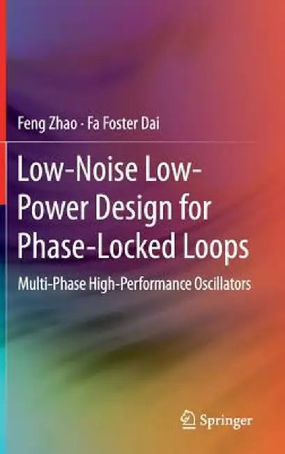 Low-Noise Low-Power Design for Phase-Locked Loops: Multi-Phase High-Performance Oscillators by Feng Zhao