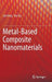 Metal-Based Composite Nanomaterials by Jun Yang
