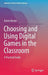 Choosing and Using Digital Games in the Classroom: A Practical Guide by Katrin Becker