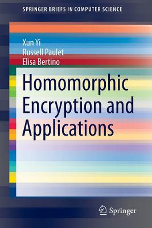 Homomorphic Encryption and Applications by Yi, Xun