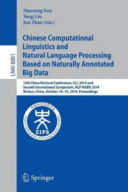 Chinese Computational Linguistics and Natural Language Processing Based on Naturally Annotated Big Data: 13th China National Conference, CCL 2014, and by Maosong Sun