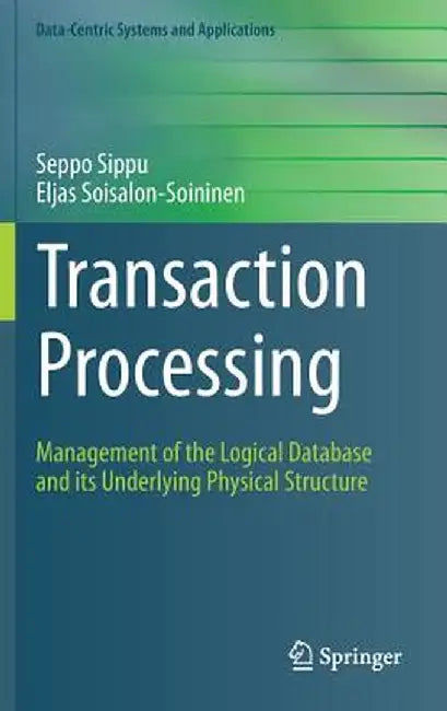 Transaction Processing: Management of the Logical Database and Its Underlying Physical Structure by Seppo Sippu