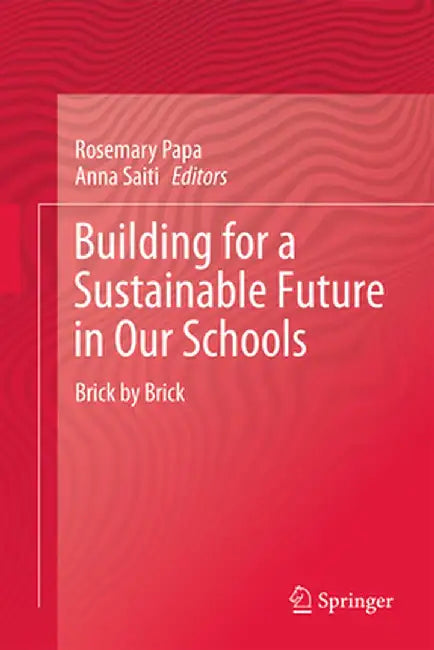 Building for a Sustainable Future in Our Schools: Brick by Brick by Rosemary Papa