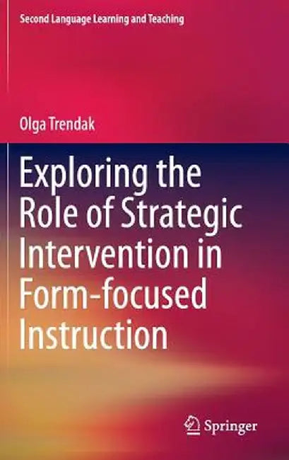Exploring the Role of Strategic Intervention in Form-Focused Instruction by Olga Trendak