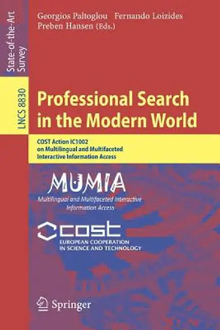 Professional Search in the Modern World: Cost Action Ic1002 on Multilingual and Multifaceted Interactive Information Access by Georgios Paltoglou