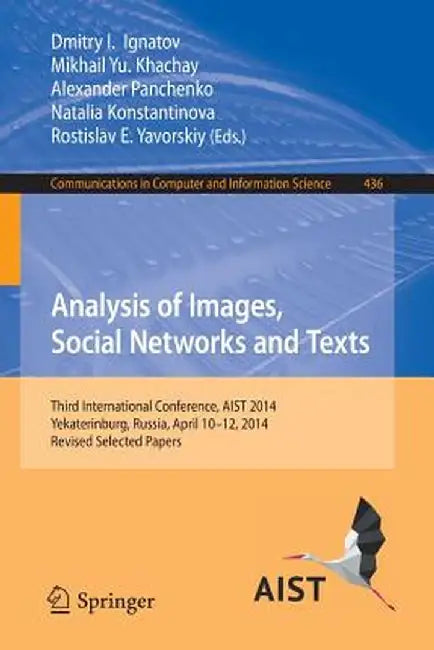 Analysis of Images, Social Networks and Texts: Third International Conference, Aist 2014, Yekaterinburg, Russia, April 10-12, 2014, Revised Selected P by Dmitry I. Ignatov