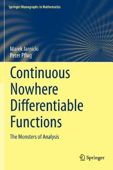 Continuous Nowhere Differentiable Functions: The Monsters of Analysis by Marek Jarnicki, Peter Pflug