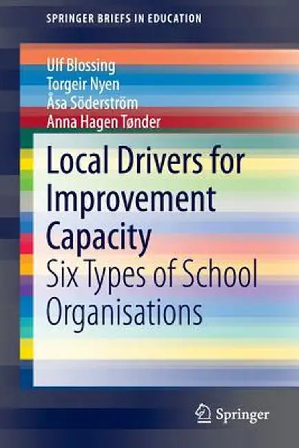 Local Drivers for Improvement Capacity: Six Types of School Organisations by Ulf Blossing