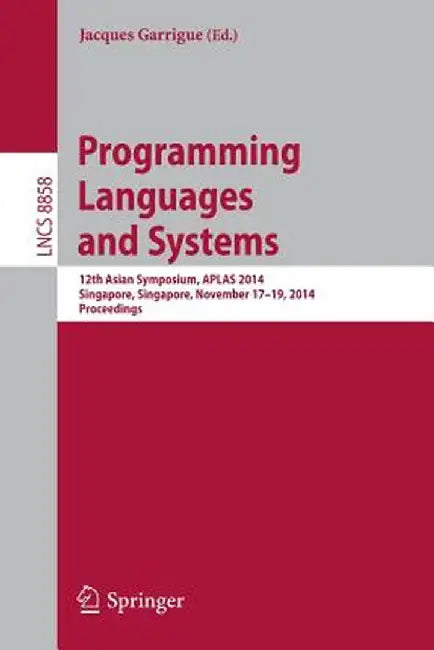 Programming Languages and Systems: 12th Asian Symposium, Aplas 2014, Singapore, Singapore, November 17-19, 2014, Proceedings by Jacques Garrigue