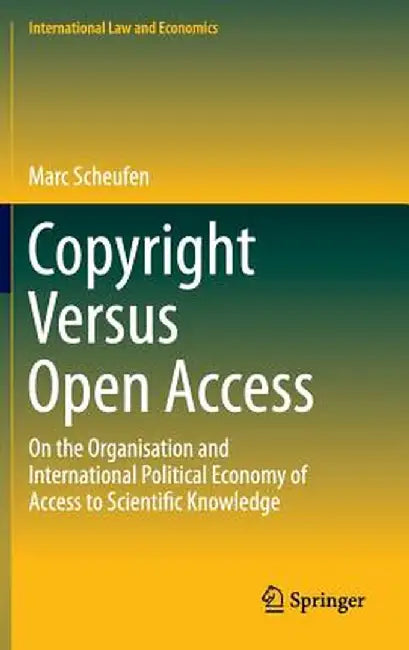 Copyright Versus Open Access: On the Organisation and International Political Economy of Access to Scientific Knowledge by Marc Scheufen