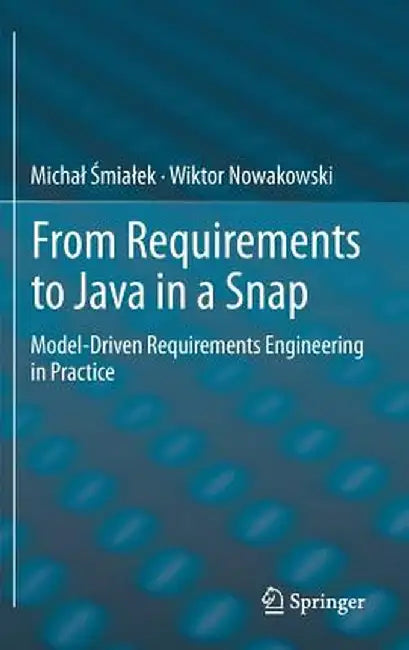 From Requirements to Java in a Snap: Model-Driven Requirements Engineering in Practice by Michal Śmialek