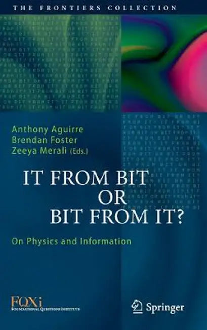 It from Bit or Bit from It?: On Physics and Information by Anthony Aguirre
