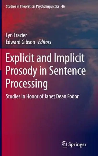 Explicit and Implicit Prosody in Sentence Processing: Studies in Honor of Janet Dean Fodor by Lyn Frazier