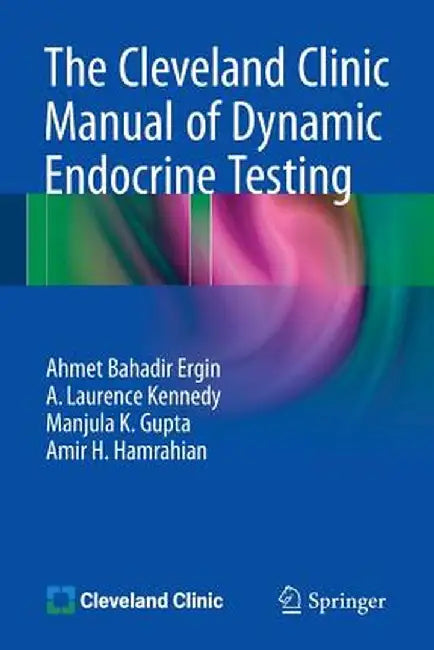 The Cleveland Clinic Manual of Dynamic Endocrine Testing by Ahmet Bahadir Ergin