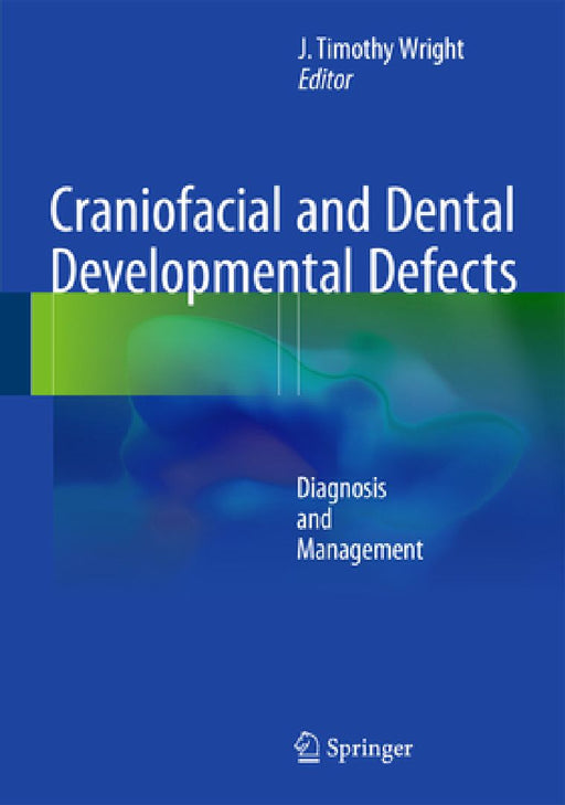 Craniofacial and Dental Developmental Defects: Diagnosis and Management by J. Timothy Wright
