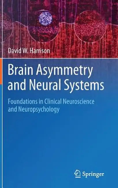 Brain Asymmetry and Neural Systems: Foundations in Clinical Neuroscience and Neuropsychology by David W. Harrison