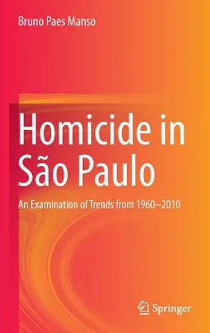 Homicide in São Paulo: An Examination of Trends from 1960-2010 by Bruno Paes Manso
