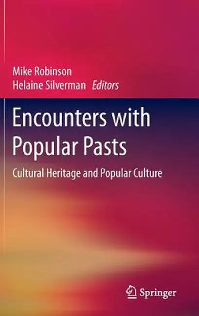 Encounters with Popular Pasts: Cultural Heritage and Popular Culture by Mike Robinson