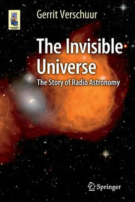 The Invisible Universe: The Story of Radio Astronomy by Gerrit Verschuur
