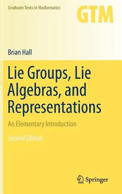Lie Groups, Lie Algebras, and Representations: An Elementary Introduction by Brian Hall