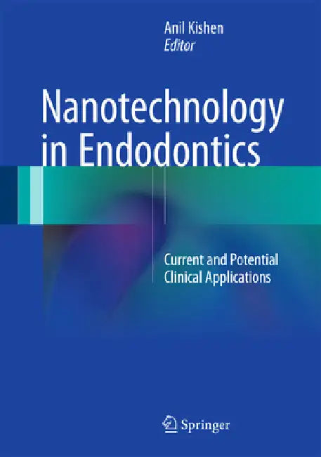 Nanotechnology in Endodontics: Current and Potential Clinical Applications by Anil Kishen