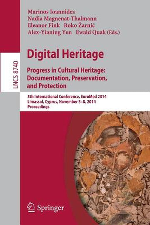 Digital Heritage: Progress in Cultural Heritage. Documentation, Preservation, and Protection5th International Conference, Euromed 2014, by Marinos Ioannides