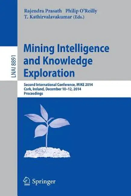 Mining Intelligence and Knowledge Exploration: Second International Conference, Mike 2014, Cork, Ireland, December 10-12, 2014. Proceedings by Rajendra Prasath