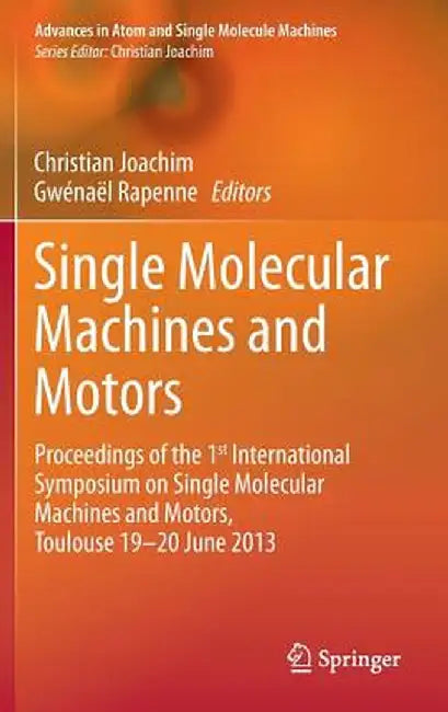 Single Molecular Machines and Motors: Proceedings of the 1st International Symposium on Single Molecular Machines and Motors, Toulouse 19-20 June 2013 by Christian Joachim