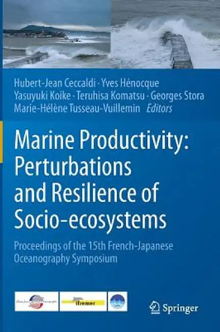 Marine Productivity: Perturbations and Resilience of Socio-Ecosystems: Proceedings of the 15th French-Japanese Oceanography Symposium by Hubert-Jean Ceccaldi