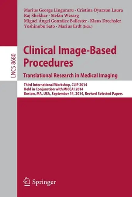 Clinical Image-Based Procedures. Translational Research in Medical Imaging: Third International Workshop, Clip 2014, Held in Conjunction with Miccai 2 by Marius George Linguraru