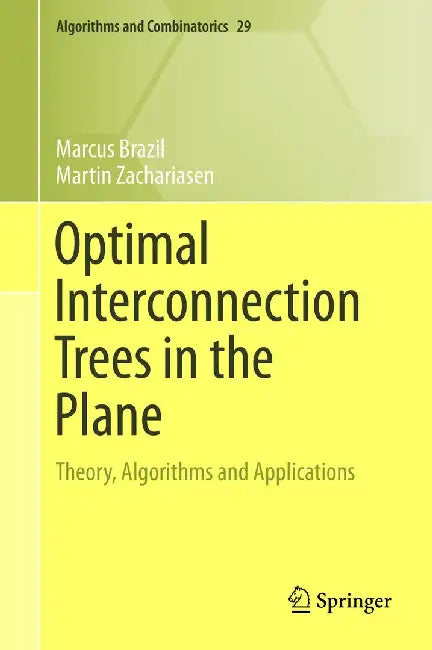 Optimal Interconnection Trees in the Plane: Theory, Algorithms and Applications by Marcus Brazil