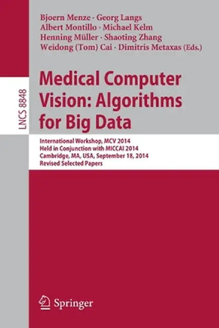 Medical Computer Vision: Algorithms for Big Data: International Workshop, MCV 2014, Held in Conjunction with Miccai 2014, Cambridge, Ma, Usa, Septembe by Bjoern Menze