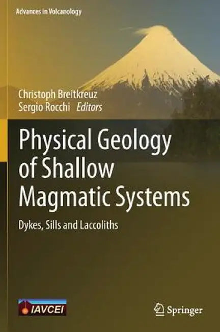 Physical Geology of Shallow Magmatic Systems: Dykes, Sills and Laccoliths by Christoph Breitkreuz