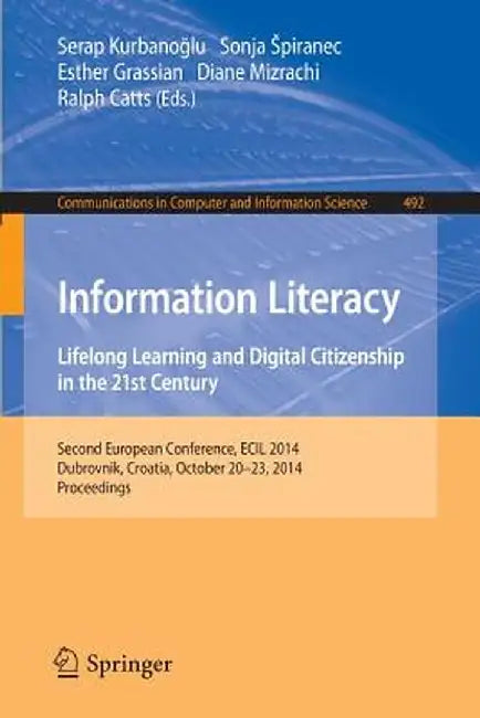 Information Literacy: Lifelong Learning and Digital Citizenship in the 21st Century: Second European Conference, Ecil 2014, Dubrovnik, Croatia, Octobe by Serap Kurbanoglu