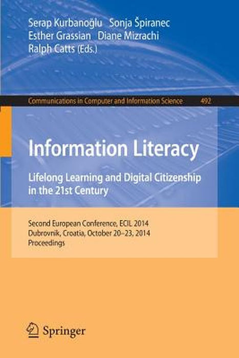 Information Literacy: Lifelong Learning and Digital Citizenship in the 21st Century: Second European Conference, Ecil 2014, Dubrovnik, Croatia, Octobe by Serap Kurbanoglu