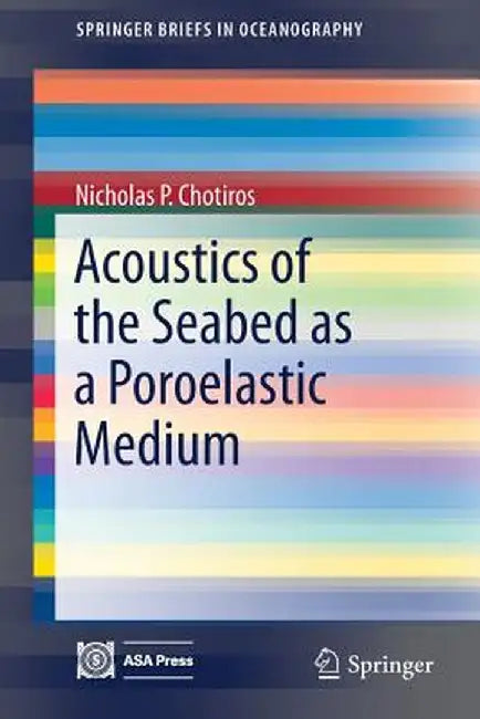 Acoustics of the Seabed as a Poroelastic Medium by Nicholas P. Chotiros