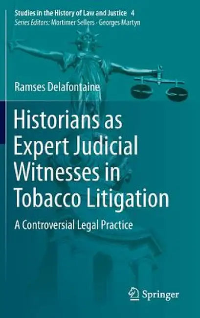 Historians as Expert Judicial Witnesses in Tobacco Litigation: A Controversial Legal Practice by Ramses Delafontaine