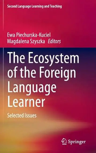 The Ecosystem of the Foreign Language Learner: Selected Issues by Ewa Piechurska-Kuciel