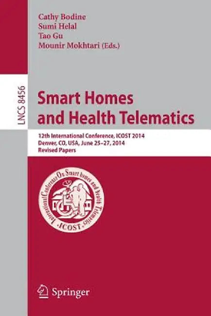 Smart Homes and Health Telematics: 12th International Conference, Icost 2014, Denver, Co, Usa, June 25-27, 2014, Revised Papers by Cathy Bodine