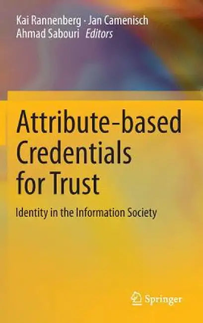 Attribute-Based Credentials for Trust: Identity in the Information Society by Kai Rannenberg