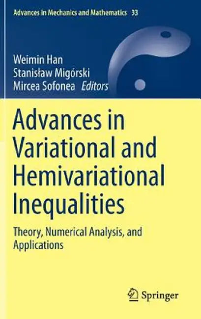 Advances in Variational and Hemivariational Inequalities: Theory, Numerical Analysis, and Applications by Weimin Han